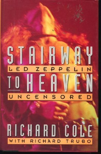 Stairway to Heaven: Led Zeppelin Uncensored Cole, Richard and Trubo, Richard (Hardcover 1st Edition)