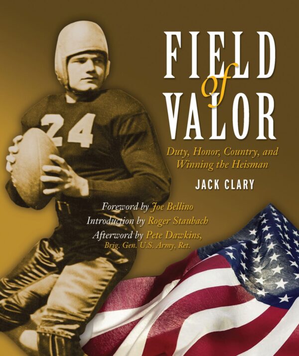 Field of Valor: Duty, Honor, Country, and Winning the Heisman Clary, Jack; Staubach, Roger; Dawkins, Pete and Bellino, Joe