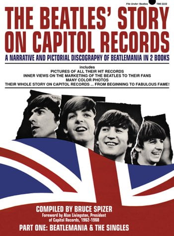 The Beatles' Story On Capitol Records, Part One : Beatlemania & The Singles by Bruce Spizer