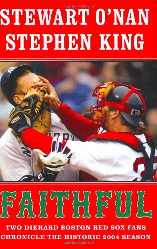 Faithful: Two Diehard Boston Red Sox Fans Chronicle the Historic 2004 Season [Hardcover] O'Nan, Stewart and King, Stephen